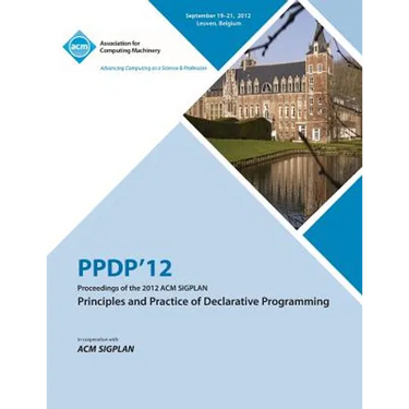 Ppdp 12 Proceedings of the 2012 ACM Sigplan Principles and Practice of Declarative Programming