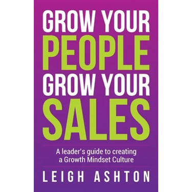 Grow Your People, Grow Your Sales: A leader's guide to creating a Growth Mindset Culture