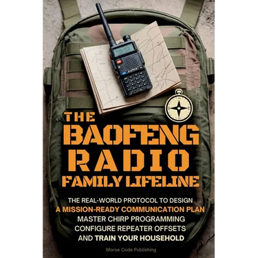 The Baofeng Radio Family Lifeline: The Real-World Protocol to Design a Mission-Ready Communication Plan, Master CHIRP Programming, Configure Repeater