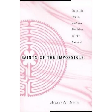 Saints of the Impossible: Bataille, Weil, and the Politics of the Sacred