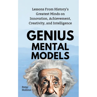 Genius Mental Models: Lessons From History's Greatest Minds on Innovation, Achievement, Creativity, and Intelligence