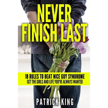 Never Finish Last: 18 Rules to Beat Nice Guy Syndrome - Get the Girls and Life Y
