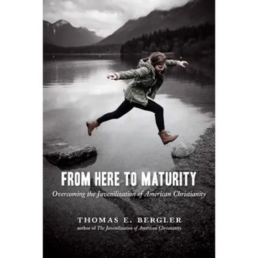 From Here to Maturity: Overcoming the Juvenilization of American Christianity