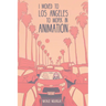 I Moved to Los Angeles to Work in Animation