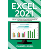 Excel 2021: A Complete Guide on How to Use Excel in General and All the Major Feature Updates Related To the Latest Version of Excel