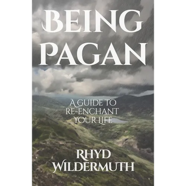 Being Pagan: A Guide to Re-Enchant Your Life