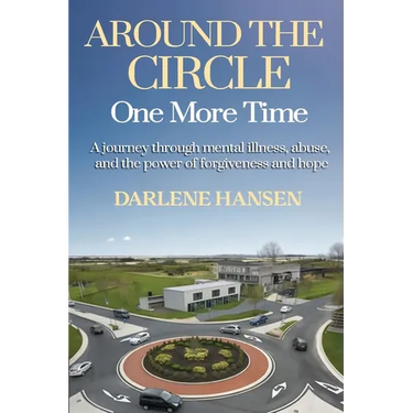 Around the Circle One More Time: A Journey Through Mental Illness, Abuse, and the Power of Forgiveness and Hope