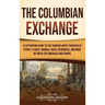 The Columbian Exchange: A Captivating Guide to the Transatlantic Transfer of People, Plants, Animals, Ideas, Resources, and More Between the Americas