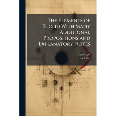 The Elements of Euclid With Many Additional Propositions and Explanatory Notes