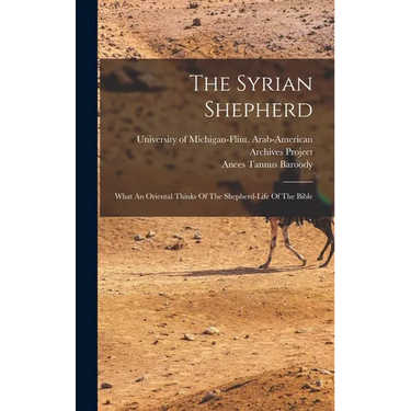 The Syrian Shepherd: What An Oriental Thinks Of The Shepherd-life Of The Bible