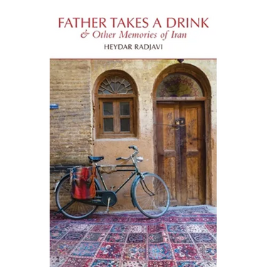 Father Takes a Drink and Other Memories of Iran