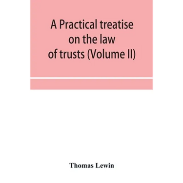 A practical treatise on the law of trusts (Volume II)