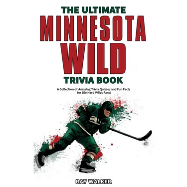 The Ultimate Minnesota Wild Trivia Book: A Collection of Amazing Trivia Quizzes and Fun Facts for Die-Hard Wild Fans!