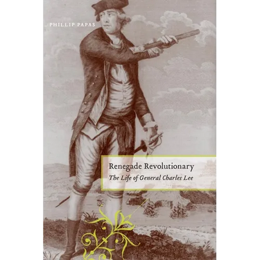 Renegade Revolutionary: The Life of General Charles Lee