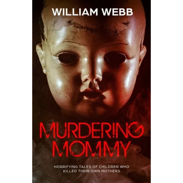 Murdering Mommy: Horrifying Tales of Children Who Killed Their Own Mothers