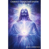 CHRIST CONSCIOUSNESS - The True Way: Breaking Free from Fear and Embracing the Power of Divine Love
