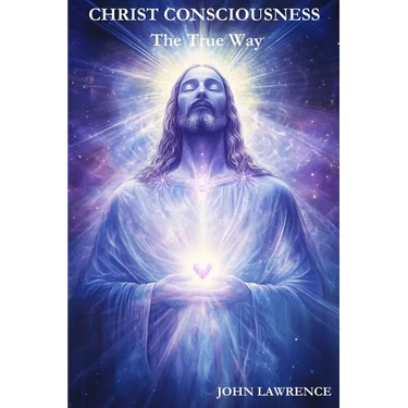 CHRIST CONSCIOUSNESS - The True Way: Breaking Free from Fear and Embracing the Power of Divine Love