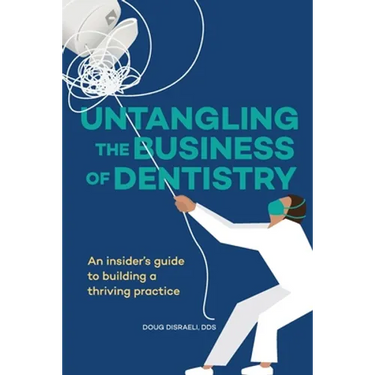 Untangling the Business of Dentistry: An insider's guide to building a thriving practice