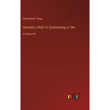 Henrietta's Wish; Or, Domineering; A Tale: in large print