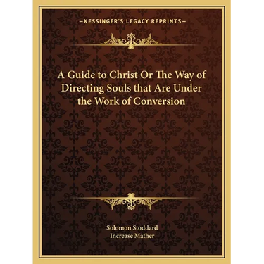 A Guide to Christ Or The Way of Directing Souls that Are Under the Work of Conversion