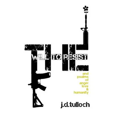 The Will to Resist: and psalms of anger, love & humanity