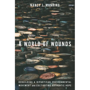A World of Wounds: Rebuilding a Bipartisan Environmental Movement and Cultivating Authentic Hope