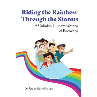 Riding the Rainbow Through the Storms: A Colorful, Humorous Story of Recovery