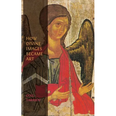 How Divine Images Became Art: Essays on the Rediscovery, Study and Collecting of Medieval Icons in the Belle Époque