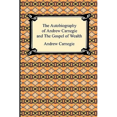 The Autobiography of Andrew Carnegie and The Gospel of Wealth
