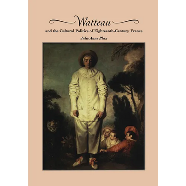 Watteau and the Cultural Politics of Eighteenth-Century France