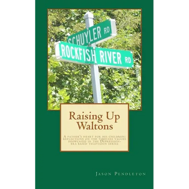 Raising Up Waltons: A father's heart for his children; reflections on the timeless values showcased in the Depression-era based television series