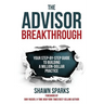 The Advisor Breakthrough: Your Step-By-Step Guide to Building a Million-Dollar Practice
