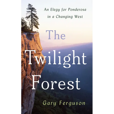 The Twilight Forest: An Elegy for Ponderosa in a Changing West