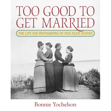 Too Good to Get Married: The Life and Photographs of Miss Alice Austen