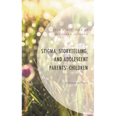 Stigma, Storytelling, and Adolescent Parents' Children: Nothing to Prove