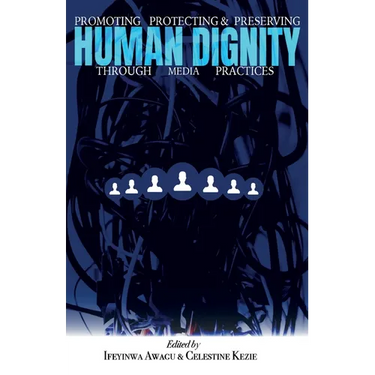 Promoting, Protecting, and Preserving Human Dignity Through Media Practices
