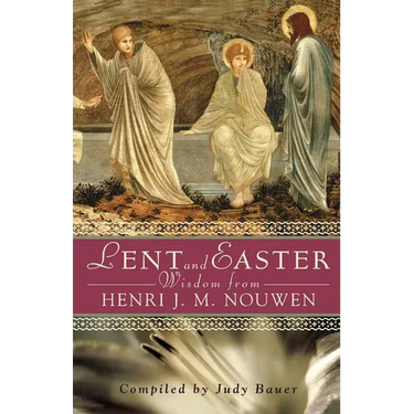 Lent and Easter Wisdom from Henri J. M. Nouwen: Daily Scripture and Prayers Together with Nouwen's Own Words