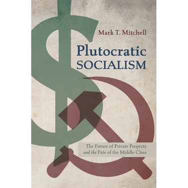 Plutocratic Socialism: The Future of Private Property and the Fate of the Middle Class
