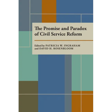 The Promise and Paradox of Civil Service Reform