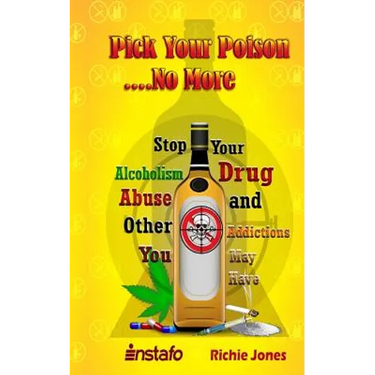 Pick Your Poison...No More: Stop Your Alcoholism, Drug Abuse and Other Addictions You May Have