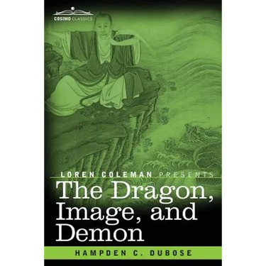 The Dragon, Image, and Demon: The Three Religions of China: Confucianism, Buddhism, and Taoism--Giving an Account of the Mythology, Idolatry, and De