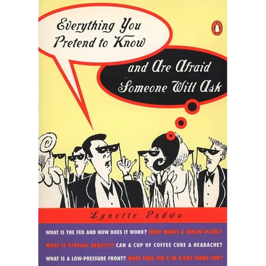 Everything You Pretend to Know and Are Afraid Someone Will Ask