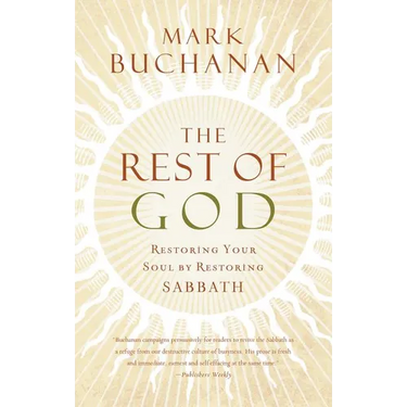 The Rest of God: Restoring Your Soul by Restoring Sabbath