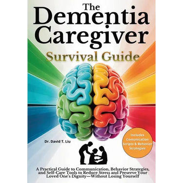 The Dementia Caregiver Survival Guide: A Practical Guide to Communication, Behavior Strategies, and Self-Care Tools to Reduce Stress and Preserve Your