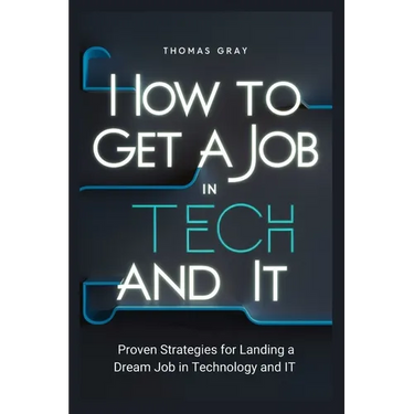 How to Get a Job in Tech and IT: Proven Strategies for Landing a Dream Job in Technology and IT