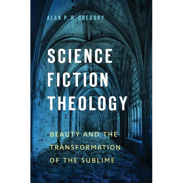 Science Fiction Theology: Beauty and the Transformation of the Sublime