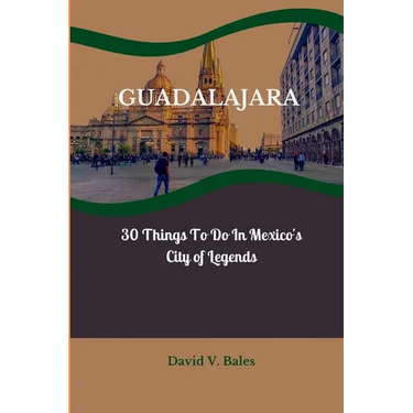 Guadalajara: 30 Things to do in Mexico's City of Legends