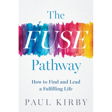 The Fuse Pathway: How to Find and Lead a Fulfilling Life