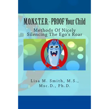 M.O.N.S.T.E.R. - PROOF Your Child: Methods Of Nicely Silencing The Ego's Roar