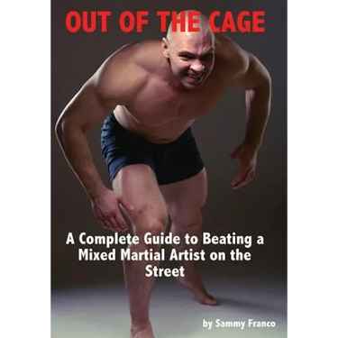 Out of the Cage: A Complete Guide to Beating a Mixed Martial Artist on the Street